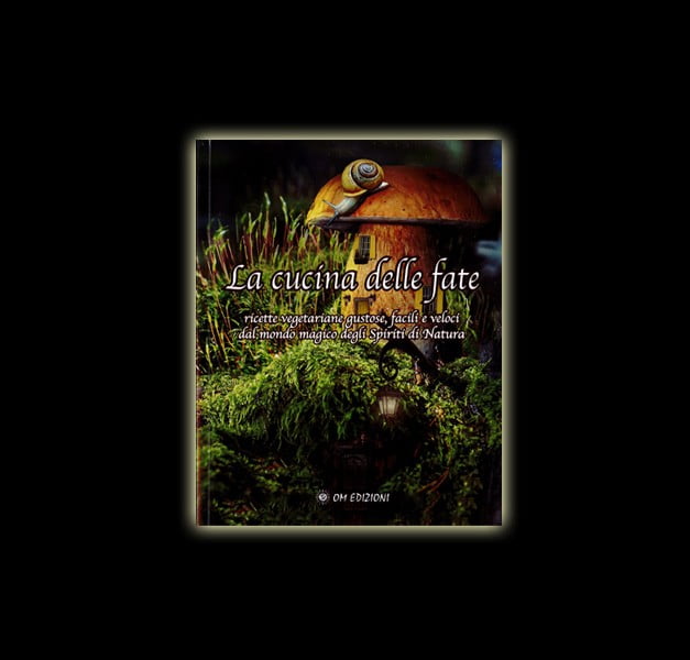 LA CUCINA DELLE FATE ricette vegetariane gustose, facili e veloci, dal mondo degli Spiriti di Natura LA CUCINA DELLE FATE ricette vegetariane gustose, facili e veloci, dal mondo degli Spiriti di Natura