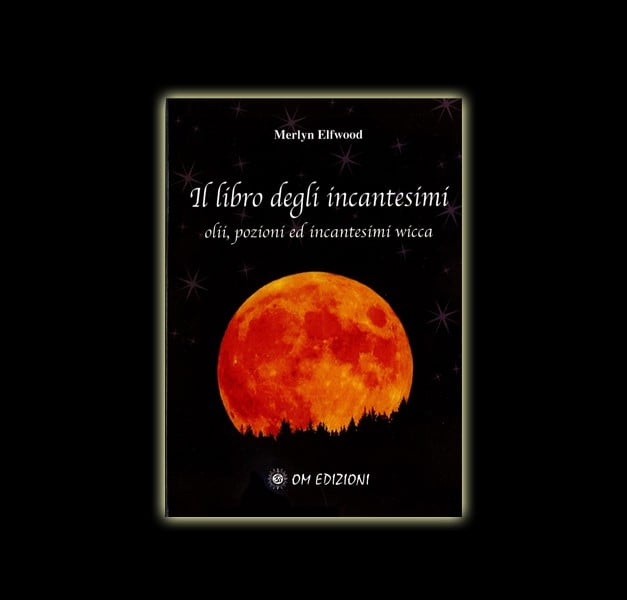 IL LIBRO DEGLI INCANTESIMI - OLII, POZIONI ED INCANTESIMI WICCA IL LIBRO DEGLI INCANTESIMI - OLII, POZIONI ED INCANTESIMI WICCA