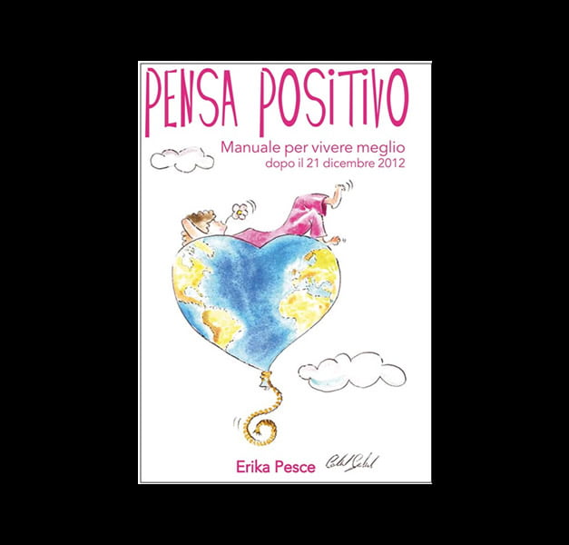 PENSA POSITIVO - Manuale per vivere meglio dopo il 21 Dicembre 2012 PENSA POSITIVO - Manuale per vivere meglio dopo il 21 Dicembre 2012