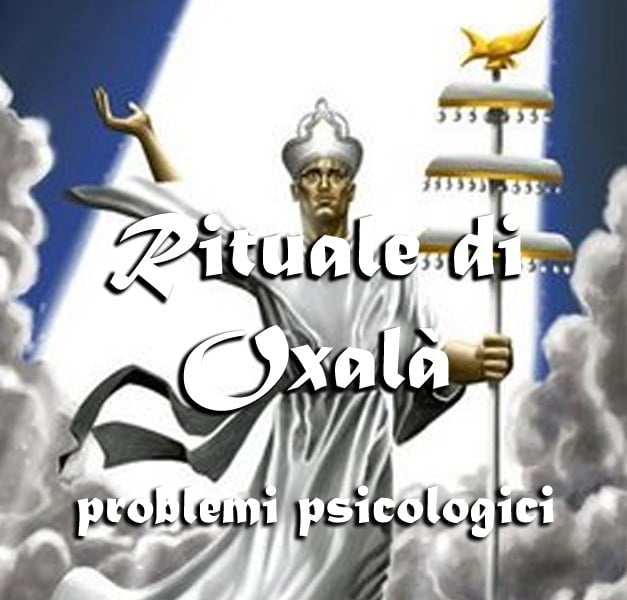 GRANDE RITUALE DI OXALÁ PER  PROBLEMI PSICOLOGICI GRANDE RITUALE DI OXALÁ PER  PROBLEMI PSICOLOGICI