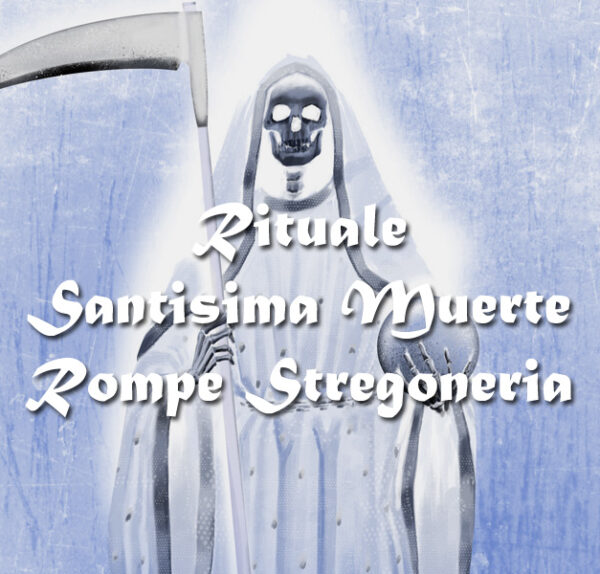 RITUALE DELLA SANTISIMA MUERTE PER ROMPERE LA STREGONERIA